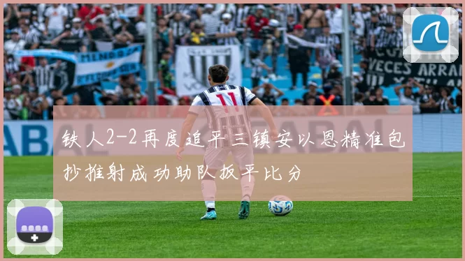 铁人2-2再度追平三镇安以恩精准包抄推射成功助队扳平比分