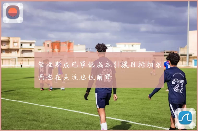 努涅斯成巴萨低成本引援目标切尔西也在关注这位前锋