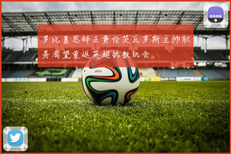 罗比基恩辞去费伦茨瓦罗斯主帅职务渴望重返英超执教机会